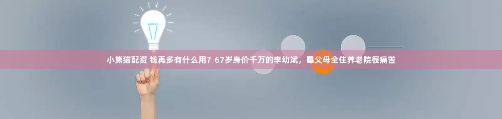 小熊猫配资 钱再多有什么用？67岁身价千万的李幼斌，曝父母全住养老院很痛苦