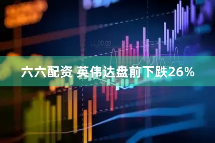 六六配资 英伟达盘前下跌26%