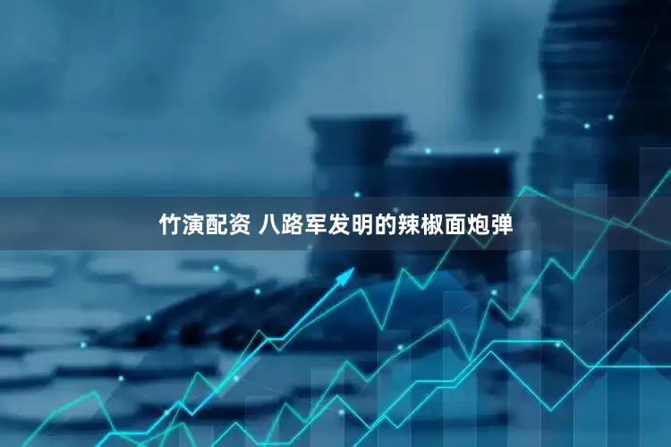 竹演配资 八路军发明的辣椒面炮弹